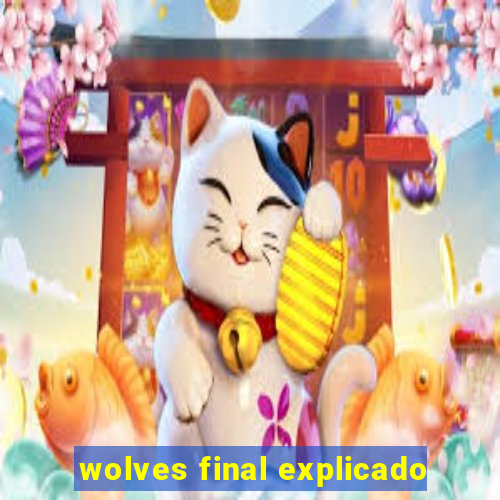 wolves final explicado